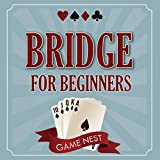 Bridge for Beginners: A Step-by-Step Guide to Bidding, Play, Scoring, Conventions, and Strategies to Win: How to Play Contract Bridge