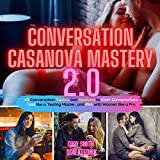 Conversation Casanova Mastery 2.0: 48 Conversation Tactics and Mindsets to Start Conversations, Text Like a Texting Master, and Flirt with Women like a Pro (Make Her Chase You, Book 1)