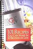 Magic Bullet: 101 Recipes You Can Make in 10 Seconds or Less