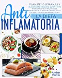 LA DIETA ANTIINFLAMATORIA: Plan de 10 semanas y ms de 200 recetas curativas para combatir la inflamacin, desintoxicar el intestino, perder peso y fortalecer su sistema inmunolgico (Spanish Edition)