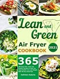 Lean and Green Air Fryer Cookbook 2021: 365-Days Fast, Tasty and Healthy Recipes to Help You Keep Healthy and Lose Weight. With 28-Days Meal Plan