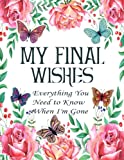 My Final Wishes Planner: Everything You Need to Know When I'm Gone | End of Life Planner, Checklist & Organizer | A Detailed Information About My Accounts, Belongings & Wishes