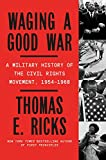 Waging a Good War: A Military History of the Civil Rights Movement, 1954-1968