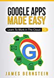 Google Apps Made Easy: Learn to work in the cloud (Productivity Apps Made Easy Book 3)