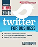 Ultimate Guide to Twitter for Business: Generate Quality Leads Using Only 140 Characters, Instantly Connect with 300 million Customers in 10 Minutes, ... that Can be Applied Now (Ultimate Series)