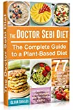 The Doctor Sebi Diet: The Complete Guide to a Plant-Based Diet with 77 Simple, Doctor Sebi Alkaline Recipes & Food List for Weight Loss, Liver Cleansing (Doctor Sebi Herbs, Products)