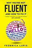 Why You're Not Fluent and How To Fix It: The Best Strategies To Learn and Master Any Language (How to Learn a Language Fast Book 2)