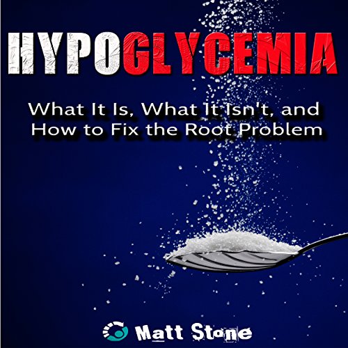 Hypoglycemia: What It Is, What It Isn't, and How to Fix the Root Problem