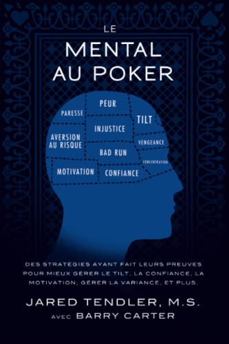 Le Mental Au Poker: Des stratgies ayant fait leurs preuves pour mieux grer le tilt, la confiance, la motivation, grer la variance, et plus. (Srie Le Mental au Poker) (French Edition)