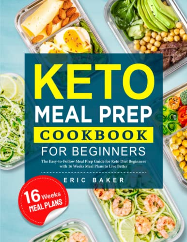 Keto Meal Prep Cookbook for Beginners: The Easy-to-Follow Meal Prep Guide for Keto Diet Beginners with 16 Weeks Meal Plans to Live Better