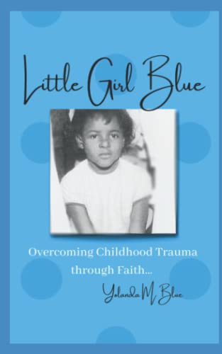 Little Girl Blue: Overcoming Childhood Trauma by Faith