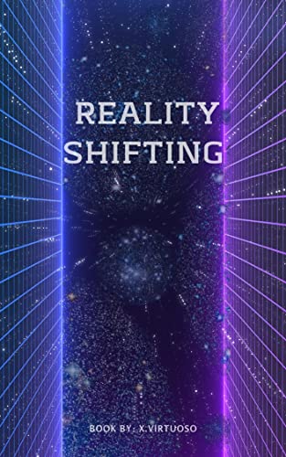 Reality Shifting: Master the Art of Exploring Parallel Universe's and Travelling Fictional Worlds With Essential Knowledge and Effective Methods