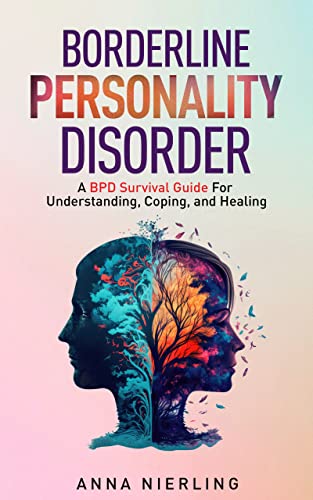 Borderline Personality Disorder - A BPD Survival Guide: For Understanding, Coping, and Healing