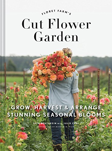 Floret Farm's Cut Flower Garden: Grow, Harvest, and Arrange Stunning Seasonal Blooms (Floret Farms x Chronicle Books)