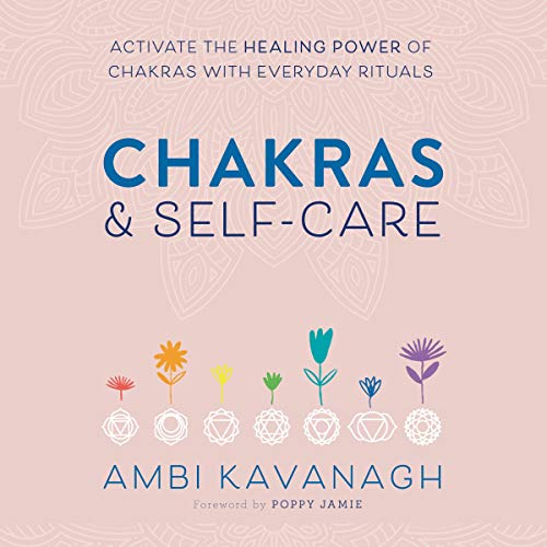 Chakras & Self-Care: Activate the Healing Power of Chakras with Everyday Rituals