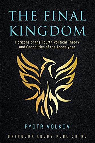 The Final Kingdom: Horizons of the Fourth Political Theory and Geopolitics of the Apocalypse