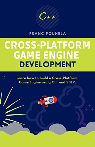 CROSS-PLATFORM GAME ENGINE DEVELOPMENT: Learn how to build a Cross-Platform, Game Engine using C++ and SDL2.
