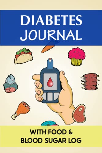 Diabetes Journal with Food & Blood Sugar Log: Log Book for Type 1 & 2 Diabetics to Discover How Diet Affects Blood Glucose. Plus Daily Tracking of ... Insulin, Sleep, Fasting, Exercise, & More