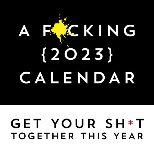 A F*cking 2023 Wall Calendar: Get Your Sh*t Together This Year (Funny Monthly Calendar with Stickers, White Elephant Gag Gift for Adults) (Calendars & Gifts to Swear By)