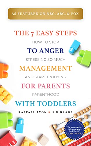The 7 Easy Steps to Anger Management for Parents with Toddlers: How to Stop Stressing So Much and Start Enjoying Parenthood