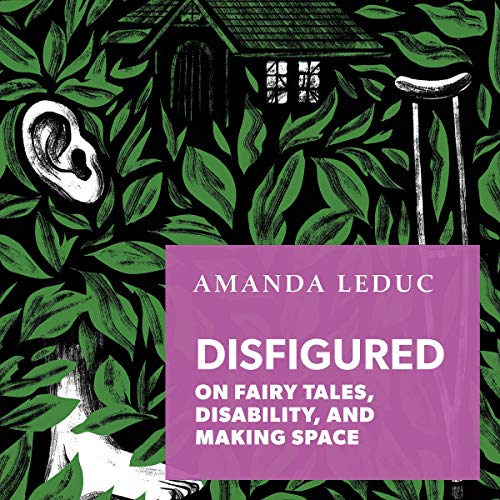 Disfigured: On Fairy Tales, Disability, and Making Space