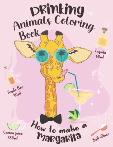 Drinking Animals Coloring Book: How to Make a Margarita: A Fun Coloring Gift Book for Party Lovers & Adults Relaxation with Stress Relieving Animal Designs, Quick and Easy Cocktail Recipes