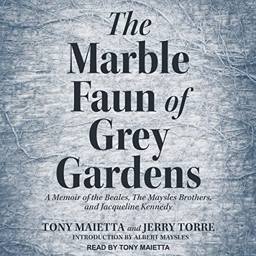 The Marble Faun of Grey Gardens: A Memoir of the Beales, the Maysles Brothers, and Jacqueline Kennedy