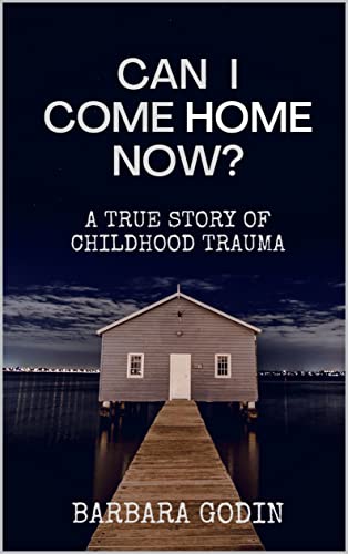 Can I Come HOME Now?: A True Story of Childhood Trauma