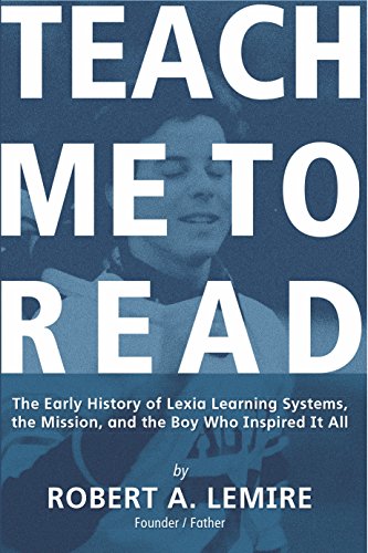 Teach Me To Read, The Early History of Lexia Learning Systems, the Mission, and the Boy Who Inspired It All
