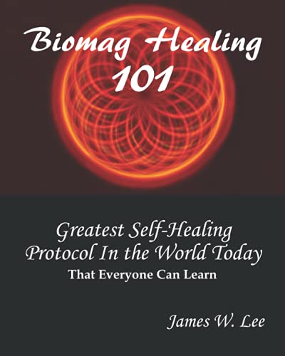 Biomag Healing 101 (Color): The Greatest Modern Day Healing Protocol the World Has Ever Known That Anyone Can Learn