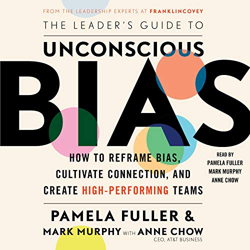 The Leader's Guide to Unconscious Bias: How to Reframe Bias, Cultivate Connection, and Create High-Performing Teams