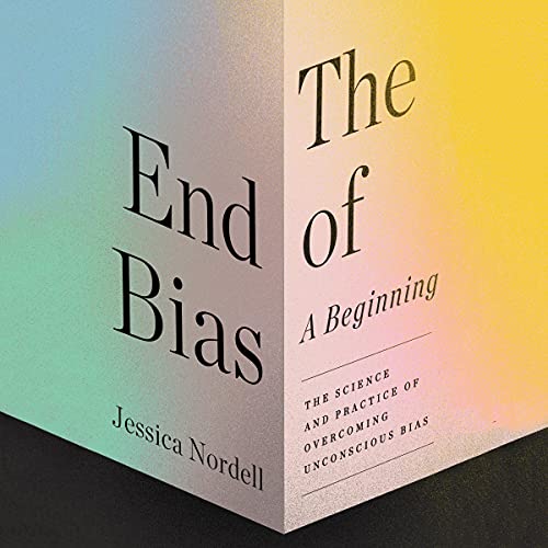 The End of Bias: A Beginning: The Science and Practice of Overcoming Unconscious Bias