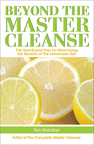 Beyond the Master Cleanse: The Year-Round Plan for Maximizing the Benefits of The Lemonade Diet