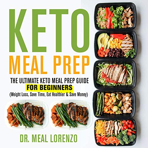 Keto Meal Prep: The Ultimate Keto Meal Prep Guide for Beginners: Weight Loss, Save Time, Eat Healthier & Save Money