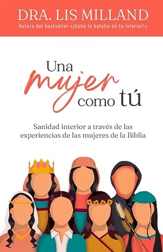 Una mujer como t: Sanidad interior a travs de las experiencias de las mujeres de la Biblia (Spanish Edition)