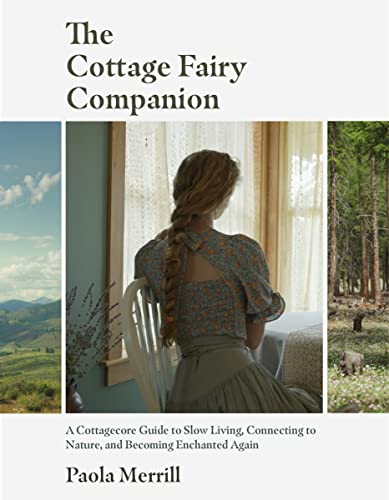 The Cottage Fairy Companion: A Cottagecore Guide to Slow Living, Connecting to Nature, and Becoming Enchanted Again (Mindful Living, Home Design for Cottages)