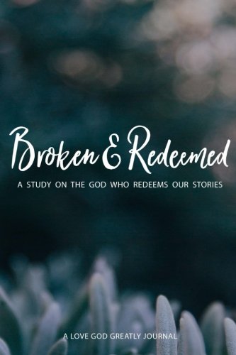 Broken & Redeemed: A Love God Greatly Study Journal