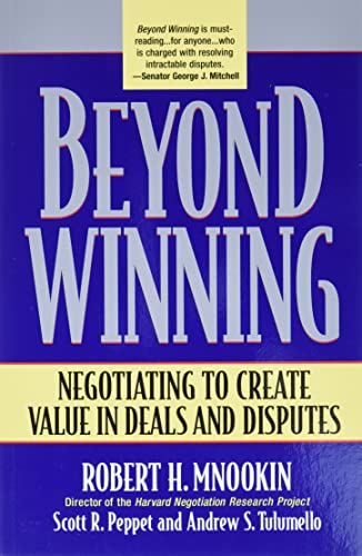 Beyond Winning: Negotiating to Create Value in Deals and Disputes