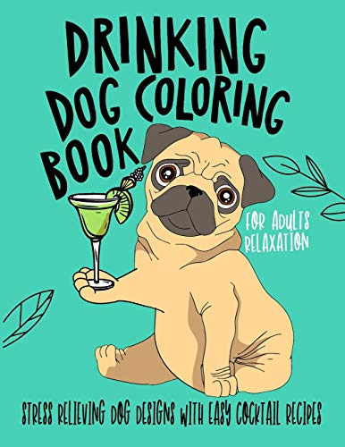 Drinking Dog Coloring Book: A Fun Coloring Gift Book for Party Lovers & Adults Relaxation with Stress Relieving Dog Designs, Quick and Easy Cocktail Recipes