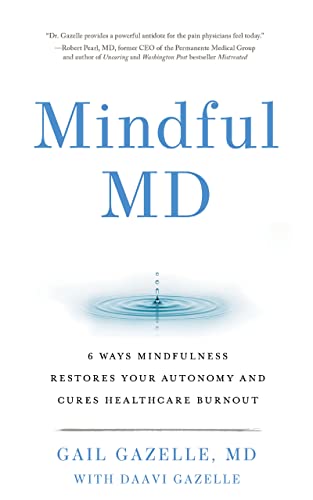 Mindful MD: 6 Ways Mindfulness Restores Your Autonomy and Cures Healthcare Burnout