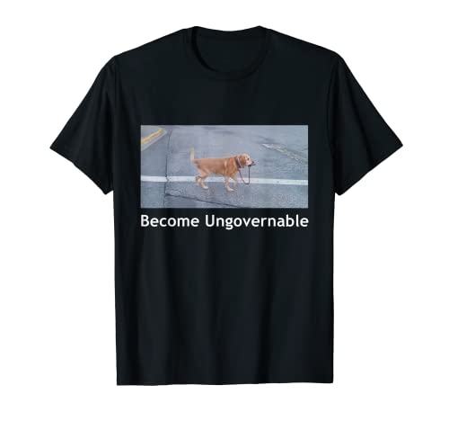 Become Ungovernable Funny Dog Meme Men Women T-Shirt