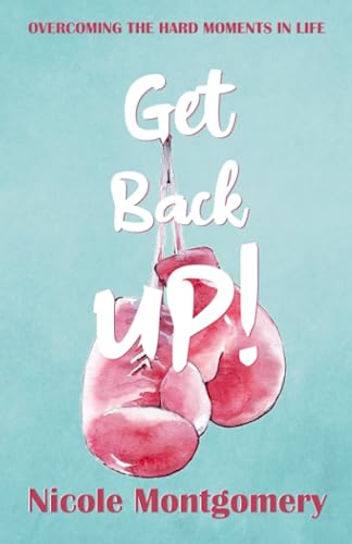 Get Back UP!: Overcoming the Hard Moments in Life