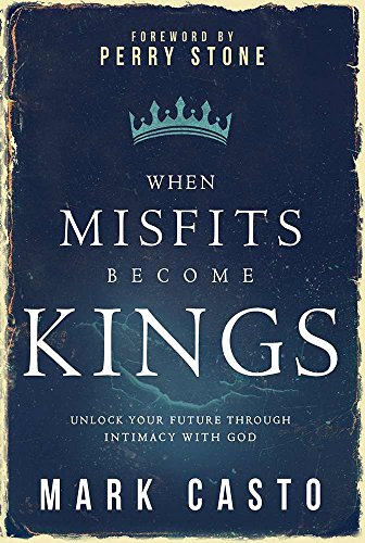 When Misfits Become Kings: Unlock Your Future Through Intimacy With God