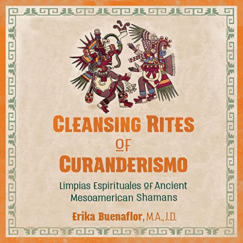 Cleansing Rites of Curanderismo: Limpias Espirituales of Ancient Mesoamerican Shamans