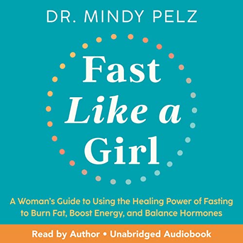 Fast Like a Girl: A Womans Guide to Using the Healing Power of Fasting to Burn Fat, Boost Energy, and Balance Hormones