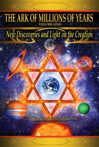 The Ark of Millions of Years: Volume One.: New Discoveries and Light on the Creation.