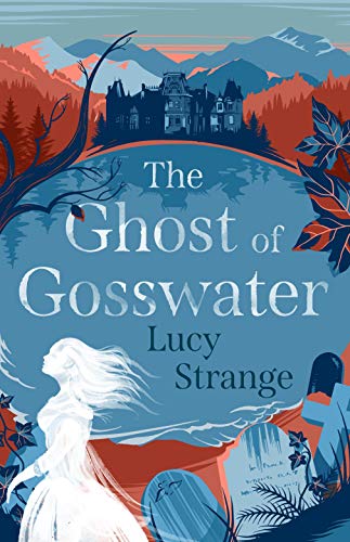 The Ghost of Gosswater: a spooky, gothic chiller from Waterstones-prize shortlisted author Lucy Strange