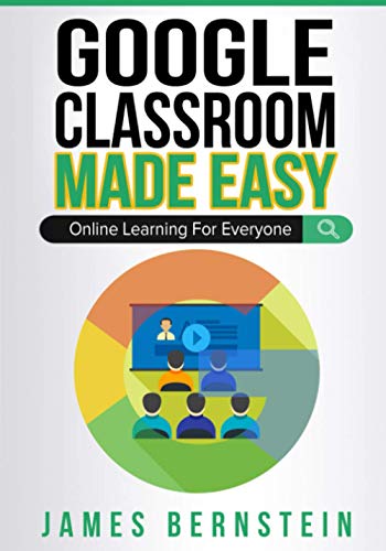 Google Classroom Made Easy: Online Learning For Everyone (Computers Made Easy)