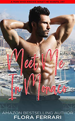 Meet Me In Monaco: A Steamy Standalone Instalove Romance (A Man Who Knows What He Wants Book 237)