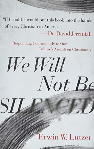 We Will Not Be Silenced: Responding Courageously to Our Culture's Assault on Christianity